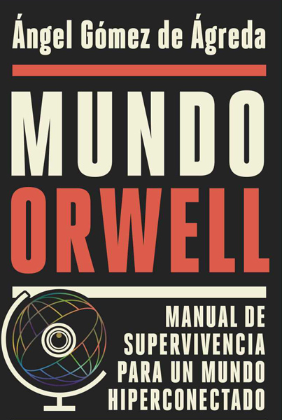 Mundo Orwell. Manual de supervivencia para un mundo hiperconectado